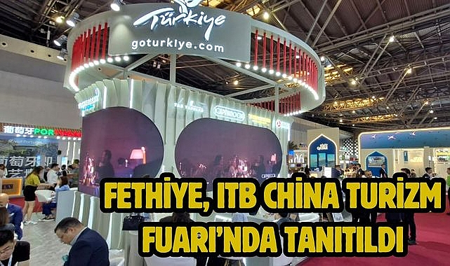 Fethiye, ITB China Turizm Fuarı'nda tanıtıldı