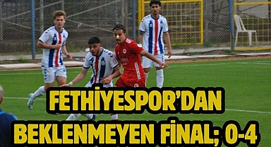 Fethiyespor’dan Beklenmeyen Final; 0-4