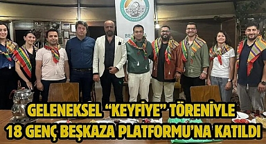 Geleneksel “Keyfiye” Töreniyle 18 Genç Beşkaza Platformu’na Katıldı
