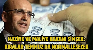 Hazine ve Maliye Bakanı Şimşek: Kiralar Temmuz'da Normalleşecek