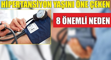 HİPERTANSİYON YAŞINI ÖNE ÇEKEN 8 ÖNEMLİ NEDEN