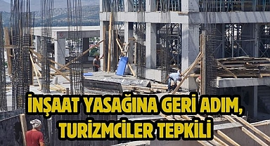 İnşaat Yasağına Geri Adım, Turizmciler Tepkili