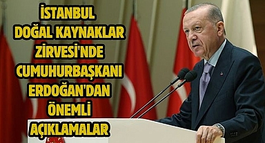 İstanbul Doğal Kaynaklar Zirvesi'nde Cumuhurbaşkanı Erdoğan'dan önemli açıklamalar
