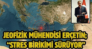 Jeofizik Mühendisi Erçetin; “Stres Birikimi Sürüyor”