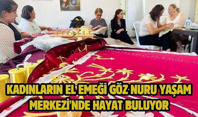 Kadınların El Emeği Göz NuruYaşam Merkezi'nde Hayat Buluyor