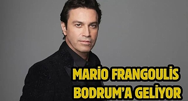 Mario Frangoulis Bodrum’a Geliyor