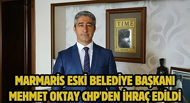 Marmaris Eski Belediye Başkanı Mehmet Oktay CHP'den ihraç edildi