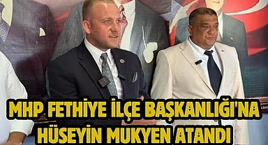 MHP Fethiye İlçe Başkanlığı'na Hüseyin Mukyen Atandı