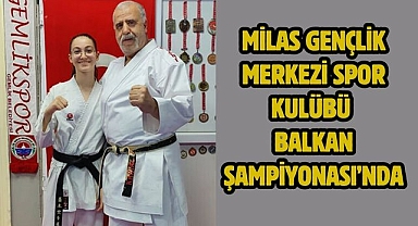 Milas Gençlik Merkezi Spor Kulübü Balkan Şampiyonası’nda 