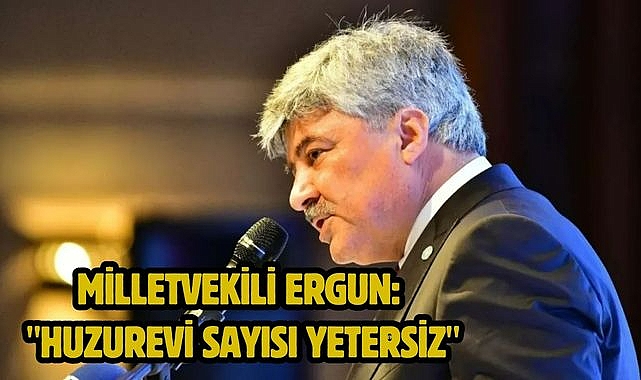 Milletvekili Ergun: "Huzurevi Sayısı Yetersiz"