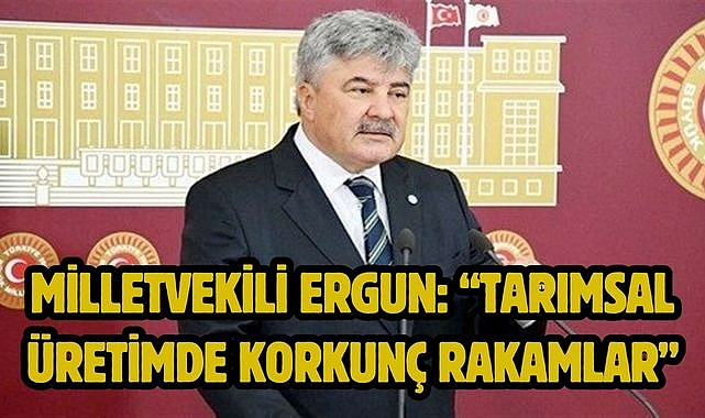 Milletvekili Ergun: "Tarımsal Üretimde Korkunç Rakamlar"