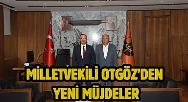 MİLLETVEKİLİ OTGÖZ’DEN YENİ MÜJDELER