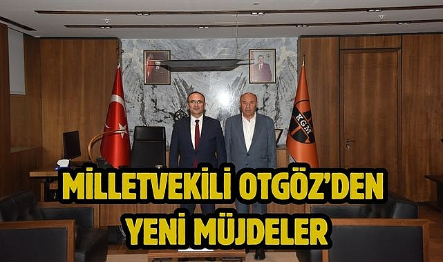 MİLLETVEKİLİ OTGÖZ'DEN YENİ MÜJDELER