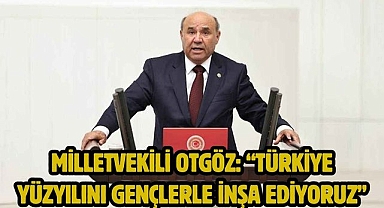 Milletvekili Otgöz: “Türkiye Yüzyılını Gençlerle İnşa Ediyoruz”