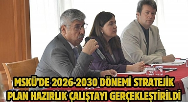 MSKÜ’de 2026-2030 Dönemi Stratejik Plan Hazırlık Çalıştayı Gerçekleştirildi
