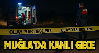 Muğla’da Kanlı Gece