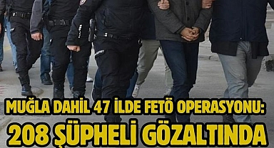 Muğla Dahil 47 İlde FETÖ Operasyonu: 208 Şüpheli Gözaltında