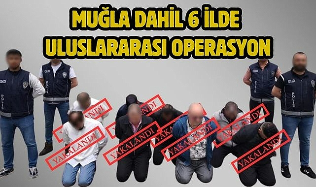 Muğla Dahil 6 İlde Uluslararası Operasyon