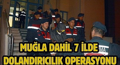 Muğla Dahil 7 İlde Dolandırıcılık Operasyonu