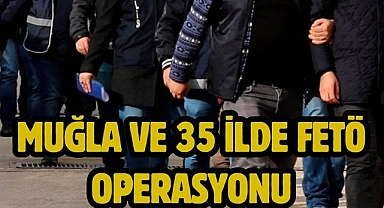Muğla ve 35 ilde FETÖ operasyonu