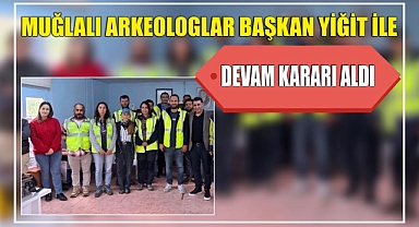 Muğlalı arkeologlar Başkan Yiğit ile devam kararı aldı 