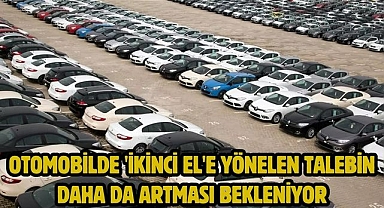 Otomobilde 'ikinci el'e yönelen talebin daha da artması bekleniyor