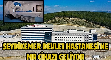 Seydikemer Devlet Hastanesi'ne MR Cihazı Geliyor 