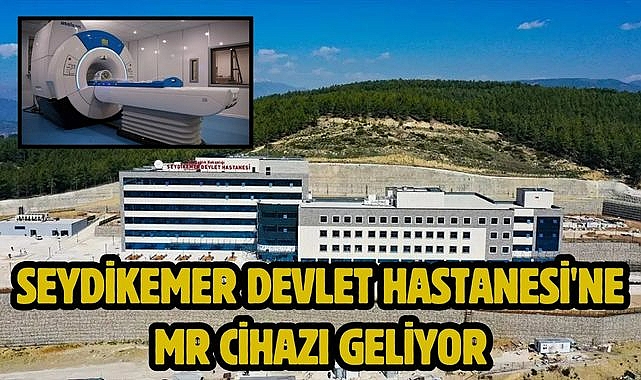 Seydikemer Devlet Hastanesi'ne MR Cihazı Geliyor 