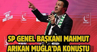 SP Genel Başkanı Mahmut Arıkan Muğla’da Konuştu