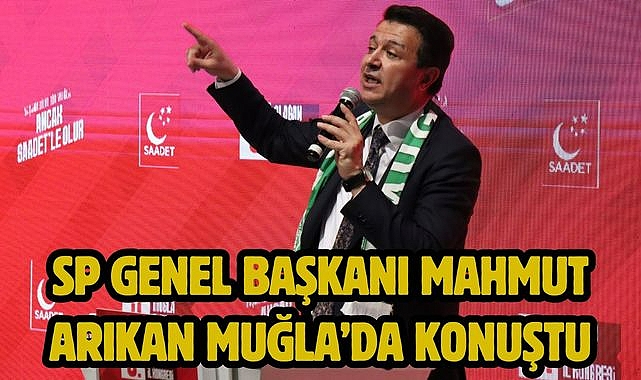 SP Genel Başkanı Mahmut Arıkan Muğla'da Konuştu