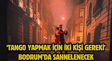 ‘Tango Yapmak İçin İki Kişi Gereki’ Bodrum’da Sahnelenecek