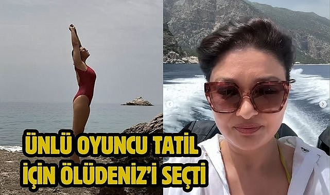 Ünlü oyuncu tatil için Ölüdeniz'i seçti
