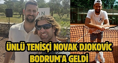 Ünlü tenisçi Novak Djokovic Bodrum'a geldi