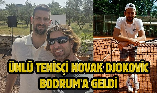 Ünlü tenisçi Novak Djokovic Bodrum'a geldi