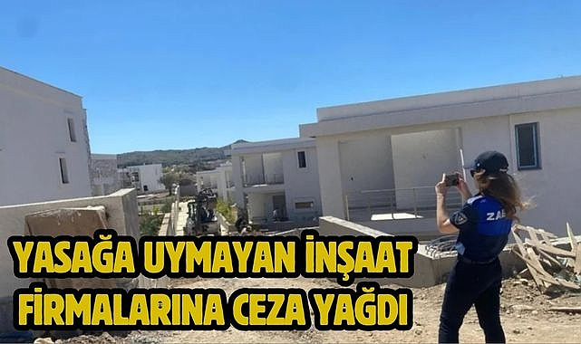 Yasağa uymayan inşaat firmalarına ceza yağdı