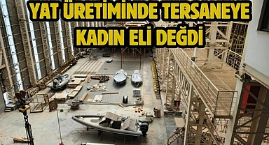 Yat üretiminde tersaneye kadın eli değdi