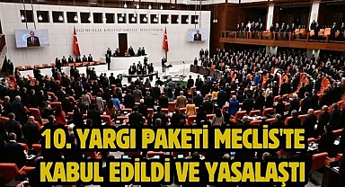 10. Yargı Paketi Meclis'te kabul edildi ve yasalaştı