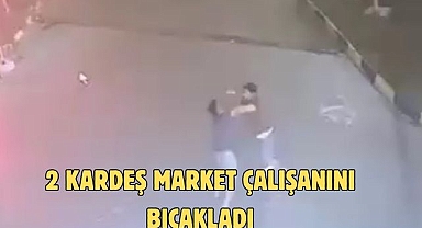 2 Kardeş market çalışanını bıçakladı
