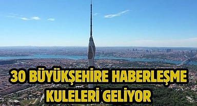 30 Büyükşehire Haberleşme Kuleleri Geliyor