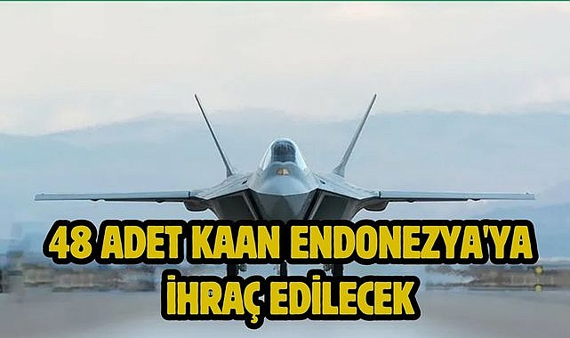 48 Adet KAAN Endonezya'ya İhraç Edilecek