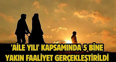 'Aile Yılı' Kapsamında 5 Bine Yakın Faaliyet Gerçekleştirildi