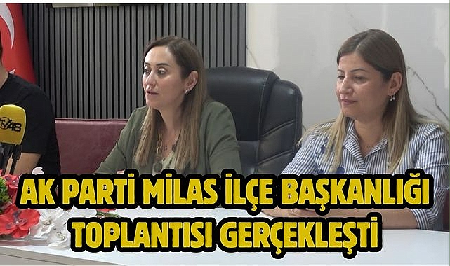 AK Parti Milas İlçe Başkanlığı Toplantısı Gerçekleşti
