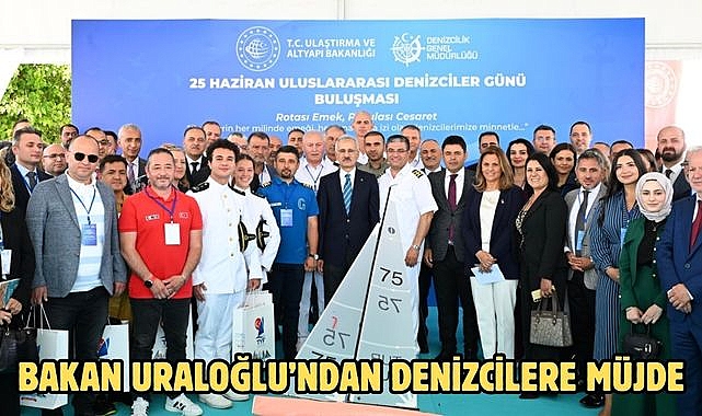 BAKAN URALOĞLU'NDAN DENİZCİLERE MÜJDE
