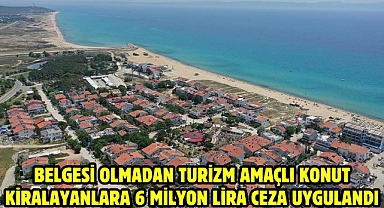 Belgesi olmadan turizm amaçlı konut kiralayanlara 6 milyon lira ceza uygulandı