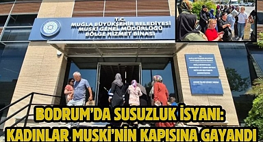 Bodrum’da Susuzluk İsyanı: Kadınlar MUSKİ’nin Kapısına Gayandı
