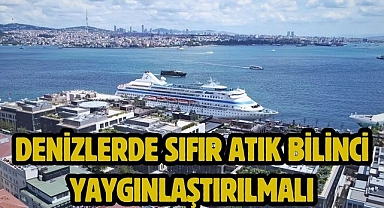 DENİZLERDE SIFIR ATIK BİLİNCİ YAYGINLAŞTIRILMALI