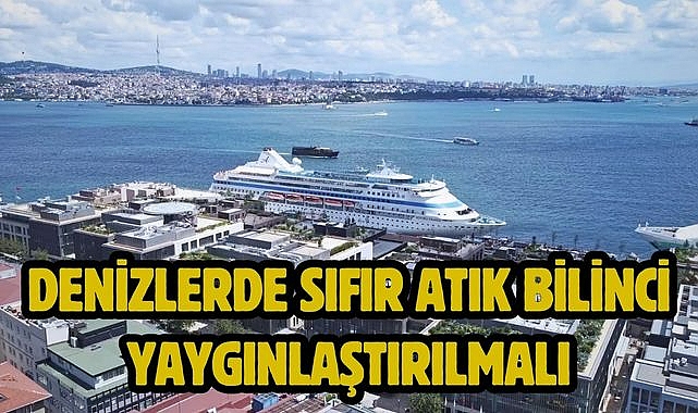 DENİZLERDE SIFIR ATIK BİLİNCİ YAYGINLAŞTIRILMALI