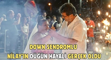 Down sendromlu Nilay’ın düğün hayali gerçek oldu