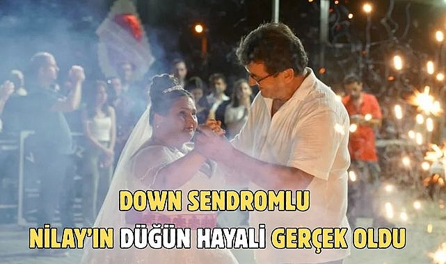 Down sendromlu Nilay'ın düğün hayali gerçek oldu