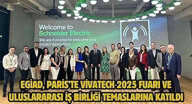 EGİAD, Paris’te VivaTech 2025 Fuarı ve Uluslararası İş Birliği Temaslarına Katıldı